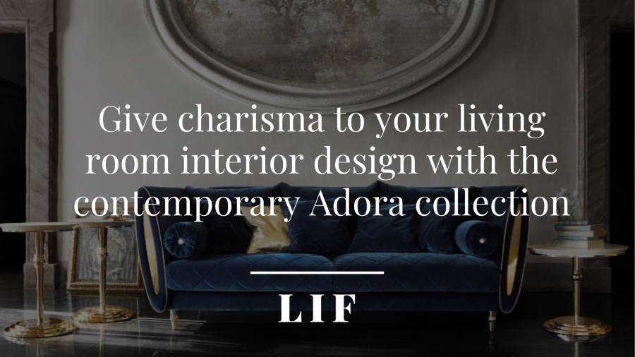 Give charisma to your living room interior design with the contemporary Adora collection
