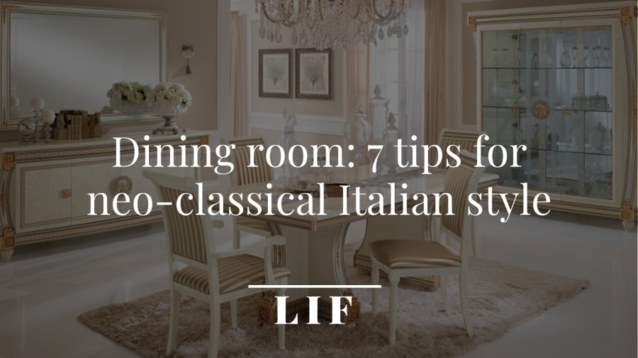 Dining room furnishing: 7 useful tips for neo-classical Italian style 1