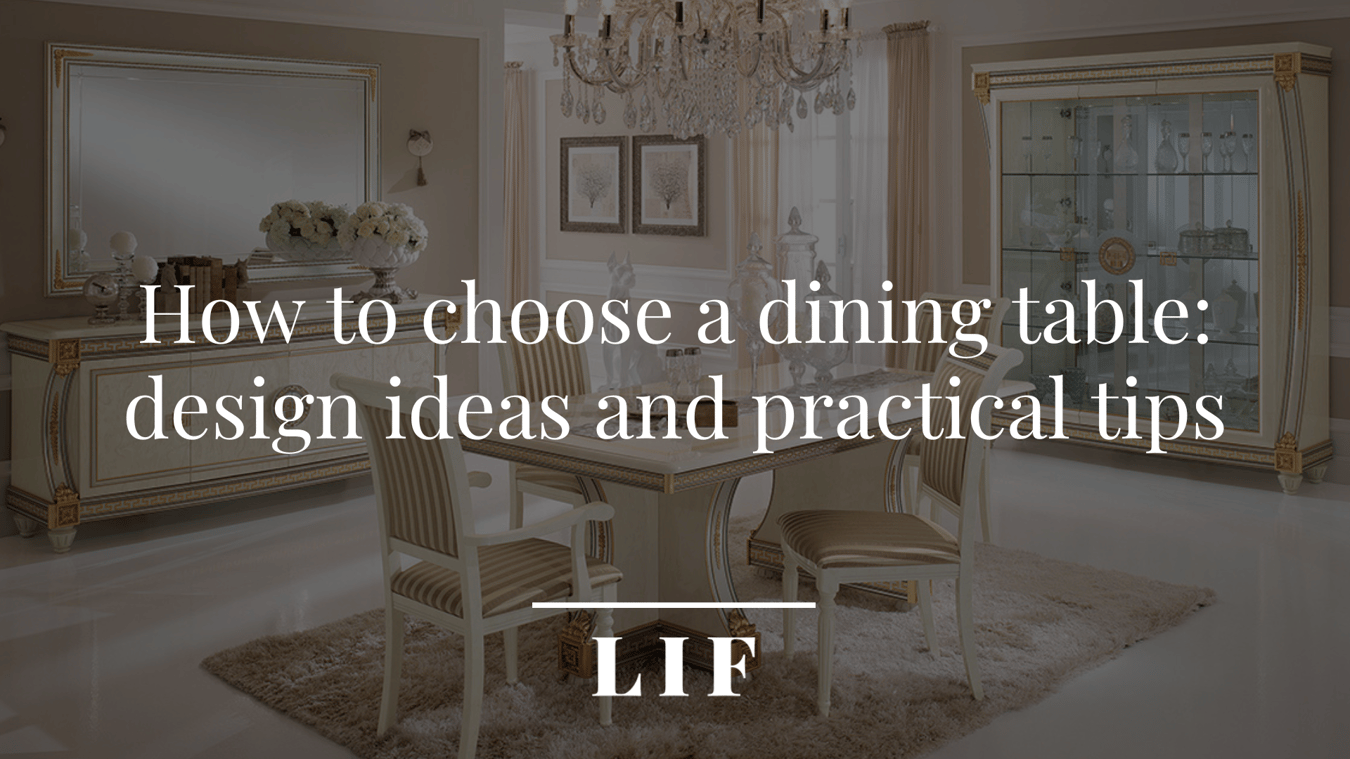 How to choose a dining table: design ideas and practical tips