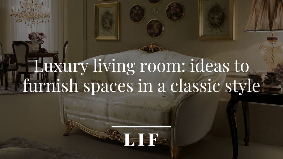 Luxury living room: ideas to furnish spaces in a classic style