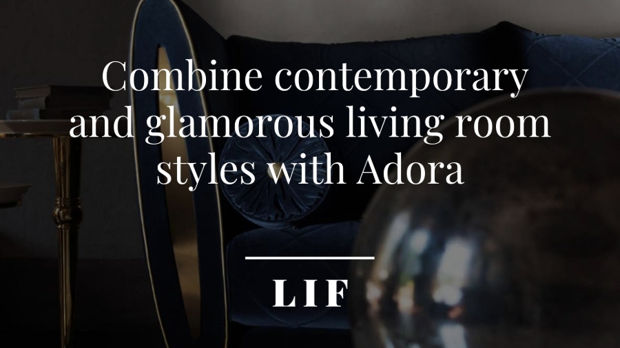 How to combine contemporary and glamorous living room furniture styles with Adora
