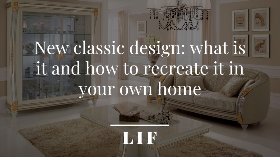 New Classic Design What Is It And How To Recreate It In Your Own Home